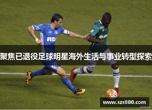聚焦已退役足球明星海外生活与事业转型探索