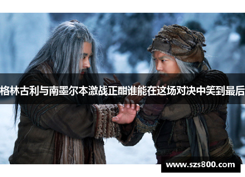 格林古利与南墨尔本激战正酣谁能在这场对决中笑到最后