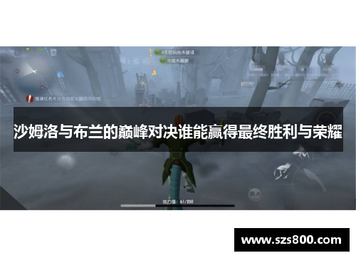 沙姆洛与布兰的巅峰对决谁能赢得最终胜利与荣耀